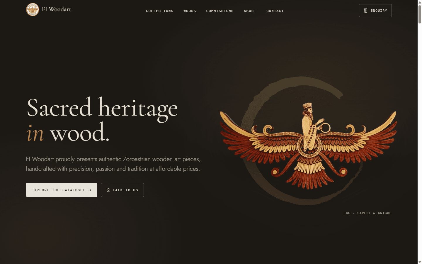 The FI Woodart home page at desktop width. A dark charcoal hero with the heading Sacred heritage in wood, the word in set in gold italic, a line of copy about authentic Zoroastrian wooden art pieces, and two buttons, Explore the catalogue and Talk to us. On the right, a layered wooden Asho Farohar in red-brown and pale wood floats over a brush-drawn circle, captioned F4c, Sapeli and Anigre. The header holds a round logo, five navigation links and an Enquiry button.