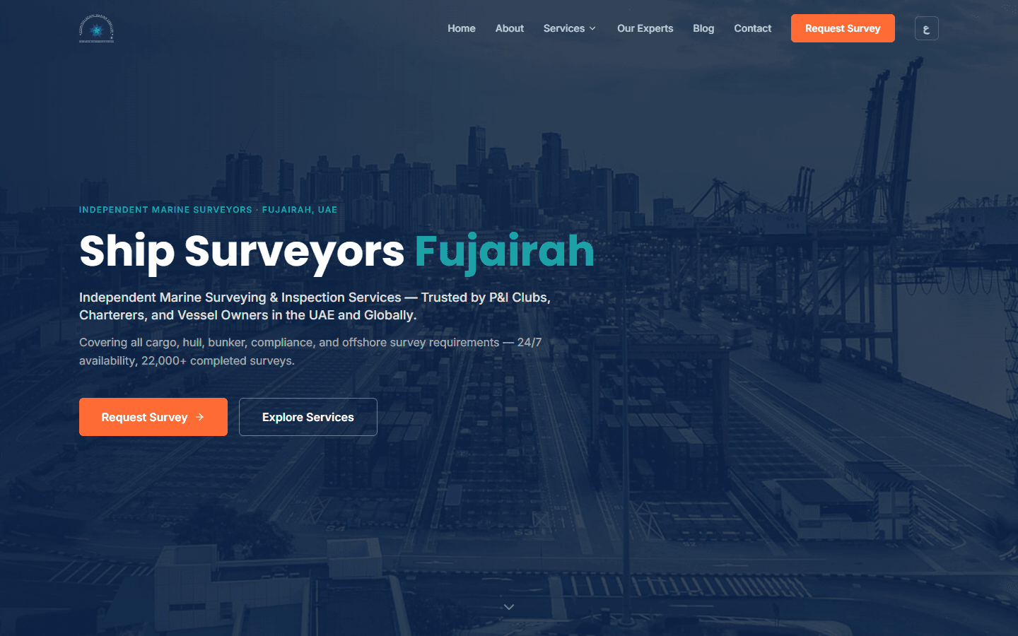 The home page at desktop width. Dark navy hero over a photograph of a container port, the heading Ship Surveyors Fujairah with Fujairah in teal, a line of copy about independent surveying for P&I clubs, charterers and owners, an orange Request Survey button and an outlined Explore Services button. The header holds the logo, the six navigation links and a second orange Request Survey button.